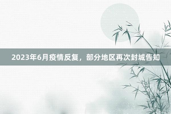 2023年6月疫情反复，部分地区再次封城告知
