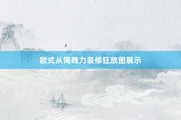 欧式从简魄力装修狂放图展示