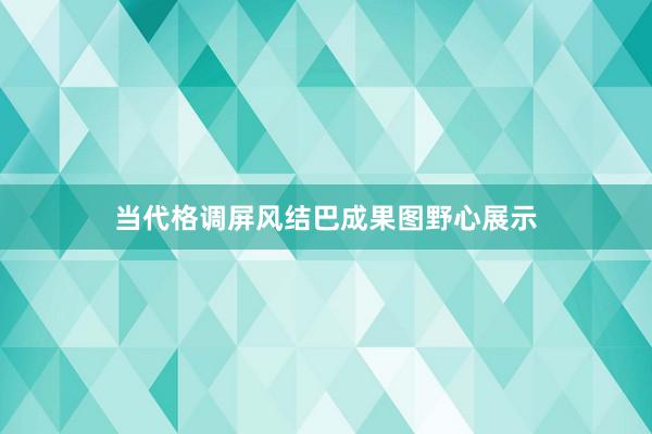 当代格调屏风结巴成果图野心展示