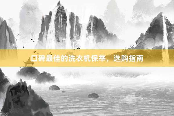 口碑最佳的洗衣机保举，选购指南